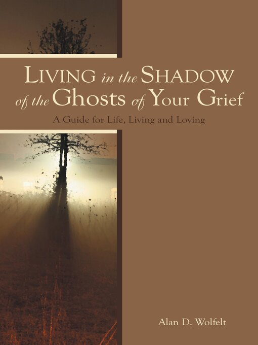 Title details for Living in the Shadow of the Ghosts of Grief by Alan Wolfelt - Available